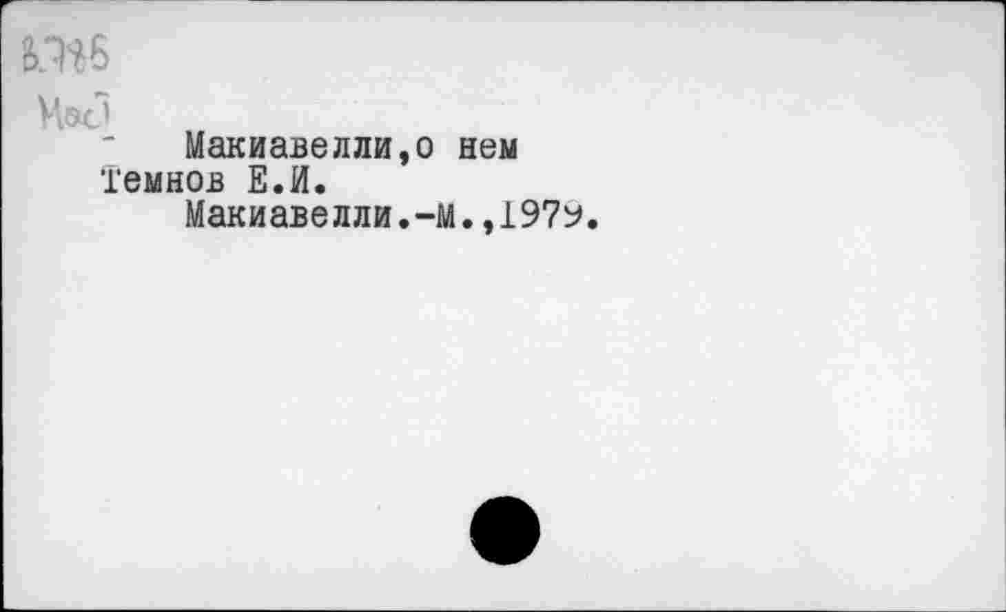 ﻿Час)
Макиавелли, Темнов Е.И.
Макиавелли.
нем
■М.,197у.